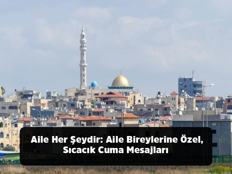 Kopyala-Yapıştır Hazır 1001+ Resimli, Anlamlı, Ayetli ve Yepyeni Cuma Mesajları (2025 Arşivi) - Aile Her Şeydir: Aile Bireylerine Özel, Sıcacık Cuma Mesajları