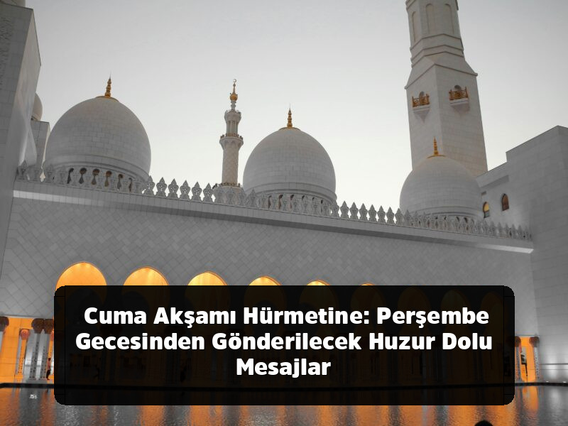 Kopyala-Yapıştır Hazır 1001+ Resimli, Anlamlı, Ayetli ve Yepyeni Cuma Mesajları (2025 Arşivi) - Cuma Akşamı Hürmetine: Perşembe Gecesinden Gönderilecek Huzur Dolu Mesajlar