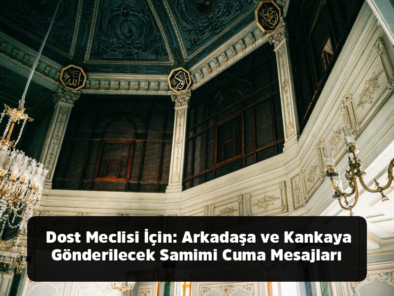 Kopyala-Yapıştır Hazır 1001+ Resimli, Anlamlı, Ayetli ve Yepyeni Cuma Mesajları (2025 Arşivi) - Dost Meclisi İçin: Arkadaşa ve Kankaya Gönderilecek Samimi Cuma Mesajları