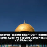 Kopyala-Yapıştır Hazır 1001+ Resimli, Anlamlı, Ayetli ve Yepyeni Cuma Mesajları (2025 Arşivi)