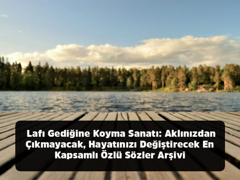 Lafı Gediğine Koyma Sanatı: Aklınızdan Çıkmayacak, Hayatınızı Değiştirecek En Kapsamlı Özlü Sözler Arşivi
