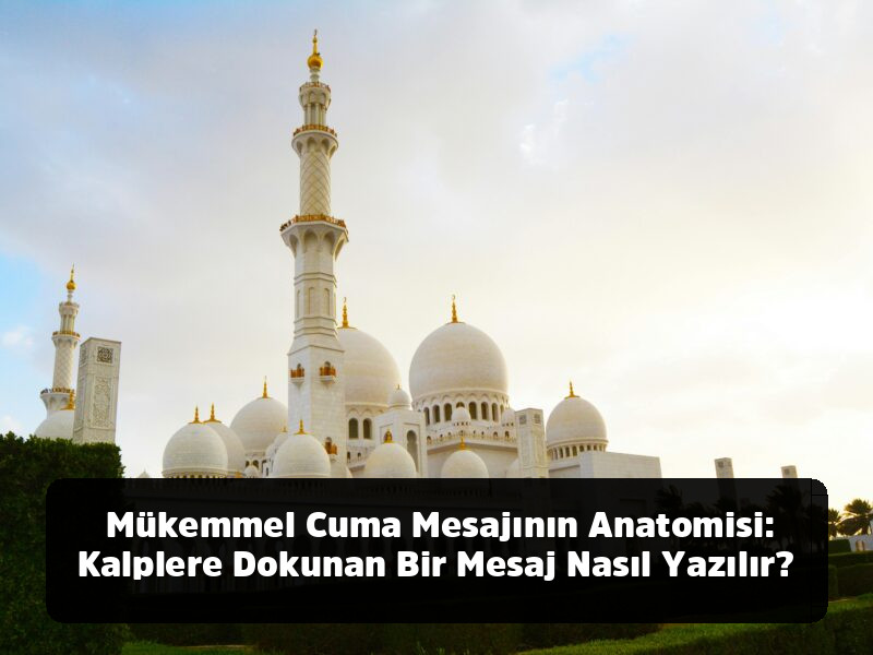 Kopyala-Yapıştır Hazır 1001+ Resimli, Anlamlı, Ayetli ve Yepyeni Cuma Mesajları (2025 Arşivi) - Mükemmel Cuma Mesajının Anatomisi: Kalplere Dokunan Bir Mesaj Nasıl Yazılır?
