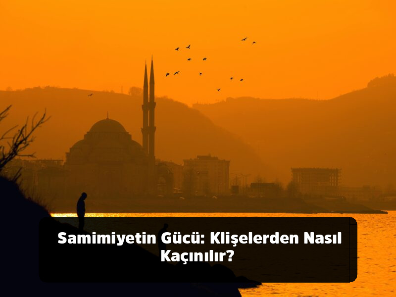Kopyala-Yapıştır Hazır 1001+ Resimli, Anlamlı, Ayetli ve Yepyeni Cuma Mesajları (2025 Arşivi) - Samimiyetin Gücü: Klişelerden Nasıl Kaçınılır?
