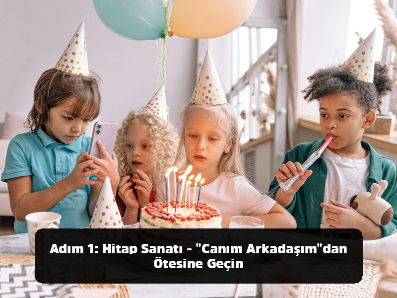 Her Duruma Uygun Mükemmel Doğum Günü Mesajları Rehberi 3 Her Duruma Uygun Mükemmel Doğum Günü Mesajları Rehberi - Adım 1: Hitap Sanatı - "Canım Arkadaşım"dan Ötesine Geçin