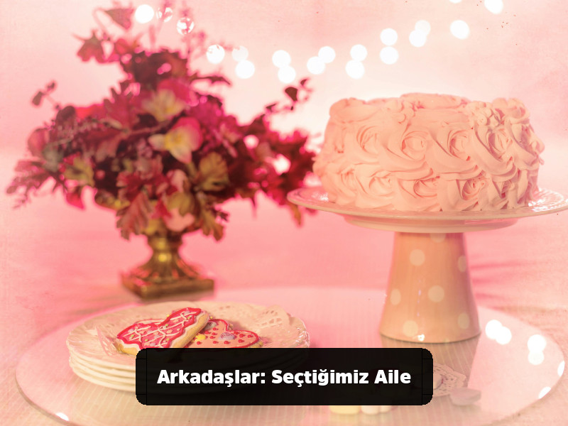 Her Duruma Uygun Mükemmel Doğum Günü Mesajları Rehberi 8 Her Duruma Uygun Mükemmel Doğum Günü Mesajları Rehberi - Arkadaşlar: Seçtiğimiz Aile
