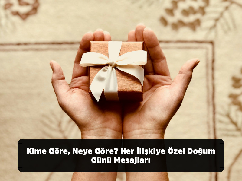 Her Duruma Uygun Mükemmel Doğum Günü Mesajları Rehberi 6 Her Duruma Uygun Mükemmel Doğum Günü Mesajları Rehberi - Kime Göre, Neye Göre? Her İlişkiye Özel Doğum Günü Mesajları