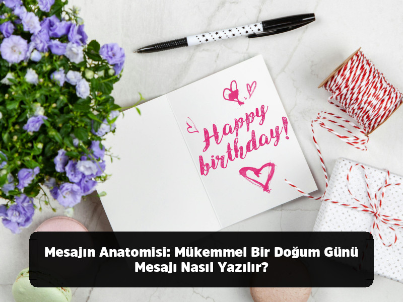 Her Duruma Uygun Mükemmel Doğum Günü Mesajları Rehberi 2 Her Duruma Uygun Mükemmel Doğum Günü Mesajları Rehberi - Mesajın Anatomisi: Mükemmel Bir Doğum Günü Mesajı Nasıl Yazılır?